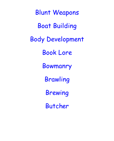 Blunt Weapons  Boat Building  Body Development  Book Lore  Bowmanry  Brawling  Brewing  Butcher