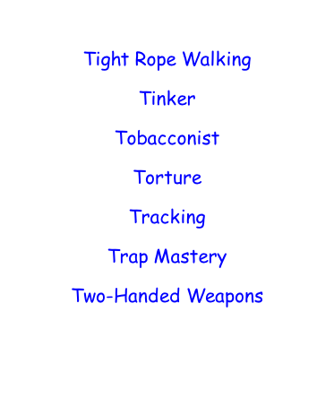 Tight Rope Walking  Tinker  Tobacconist  Torture  Tracking  Trap Mastery  Two-Handed Weapons