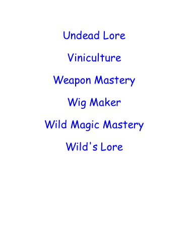 Undead Lore  Viniculture  Weapon Mastery  Wig Maker  Wild Magic Mastery  Wild's Lore